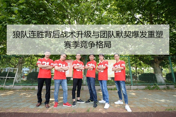 狼队连胜背后战术升级与团队默契爆发重塑赛季竞争格局